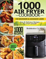 1000 Air Fryer Cookbook for Beginners and Advanced Users: Easy & Delicious Recipes for smart people 163810039X Book Cover