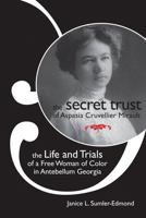 The Secret Trust of Aspasia Cruvellier Mirault: The Life and Trials of a Free Woman of Color in Antebellum Georgia 1557288801 Book Cover