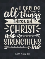 I Can Do All Things Through Christ Who Strengthens Me 2020 Planner: Weekly Planner with Christian Bible Verses or Quotes Inside 1712041711 Book Cover