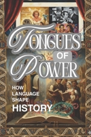 Tongues of Power: How Language Shaped History: The Language Revolution: Five Thousand Years of Writing, Power, and Change B0FTXMLHHX Book Cover