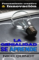 LA GENIALIDAD SE APRENDE: Pensamiento creativo & Innovación (Spanish Edition) 1983059803 Book Cover