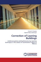 Correction of Leaning Buildings: Underexcavation and hydrofracturing injection techniques in the subsoil of southeastern region of Mexico 6202667338 Book Cover