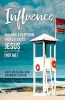 Influence: Building a Platform that Elevates Jesus (Not Me) 1726685799 Book Cover