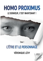 Homo Proximus: Le bonheur, c'est maintenant !: Tome 1 - L'�tre et le Personnage 2381273077 Book Cover
