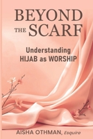 Beyond the Scarf: Understanding Hijab as Worship B0F7XM25F4 Book Cover