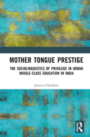 Mother Tongue Prestige: The Sociolinguistics of Privilege in Urban Middle-Class Education in India 1032404558 Book Cover