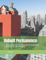 Unbuilt Permanence:: A SURJAN SURJAN SCHOOL CATALOGUE OF COMPLETELY UNSCIENTIFIC AI CONVERSATIONS (The Architecture of Optimism) B0GXDMS4CN Book Cover