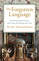 The Forgotten Language: How Recovering the Poetics of the Mass Will Change Our Lives 1644136589 Book Cover