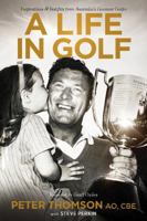 A Life in Golf: Inspirations & Insights from Australias Greatest Golfer 192177889X Book Cover