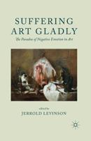 Suffering Art Gladly: The Paradox of Negative Emotion in Art 0230349838 Book Cover