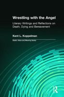 Wrestling with the Angel: Literary Writings and Reflections on Death, Dying and Bereavement 0895033925 Book Cover