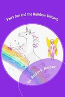 Fairy Joy and the Rainbow Unicorn: Family, Colours and the Power of Wishing 1540674355 Book Cover