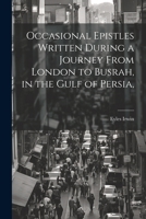 Occasional Epistles Written During a Journey From London to Busrah, in the Gulf of Persia, 1022139932 Book Cover