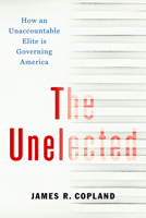 The Unelected: How an Unaccountable Elite is Governing America 1641771208 Book Cover
