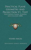 Practical Plane Geometry And Projection V1, Text: For Science Classes, Schools, And Colleges 1164925172 Book Cover