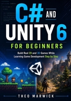 C# and Unity 6 for Beginners: Build Real 2D and 3D Games While Learning Game Development Step by Step B0H18CW8WF Book Cover