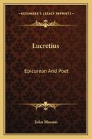 Lucretius, Epicurean and Poet 1359906150 Book Cover