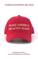 Make America Healthy Again: Lessons from a 50 year surgical odyssey 1663262543 Book Cover