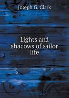 Lights and Shadows of Sailor Life as Exemplified in Fifteen Years' Experience [microform]: Including the More Thrilling Events of the U. S. Exploring ... of an Eventful Life on the Mountain Wave 1013664698 Book Cover