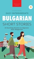 Easy-Intermediate Bulgarian Short Stories: 10 Exciting Stories to Improve Your Bulgarian 6192640912 Book Cover