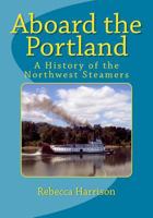 Aboard the Portland: A History of the Northwest Steamers 1492237922 Book Cover