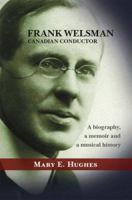 Frank Welsman: Canadian Conductor 1412088569 Book Cover