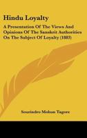 Hindu Loyalty - A Presentation Of The Views And Opinions Of The Sanskrit Authorities On The Subject Of Loyalty 1104175797 Book Cover