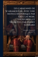 Les caravanes de Scaramouche. Avec une notice historique par Paul Lacroix. Eauxfortes et vignettes par Henry Guérard 1179661605 Book Cover