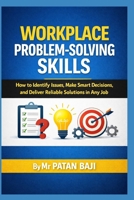Workplace Problem-Solving Skills: How to Identify Issues, Make Smart Decisions, and Deliver Reliable Solutions in Any Job B0GXYJ4ZC6 Book Cover