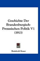 Geschichte Der Brandenburgisch-Preussischen Politik V1 (1913) 1168482143 Book Cover