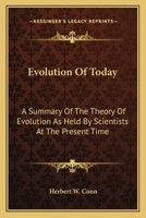 Evolution of Today: A Summary of the Theory of Evolution as Held by Scientists at the Present Time, and an Account of the Progress Made by the Discussions and Investigations of a Quarter of a Century 0548487308 Book Cover