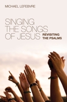 Singing the Songs of Jesus: Revisiting the Psalms 1845506006 Book Cover
