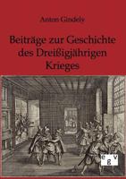Beitr�ge Zur Geschichte Des Dreissigj�hrigen Krieges: Aus Den Nachgelassenen Schriften Anton Gindely's (Classic Reprint) 124609343X Book Cover