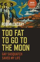 Too Fat to Go to the Moon: Gay Sasquatch Saved My Life 1785352318 Book Cover