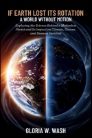 If Earth Lost Its Rotation: A World Without Motion: Exploring the Science Behind a Motionless Planet and Its Impact on Climate, Oceans, and Human Survival B0GQY5VYL4 Book Cover