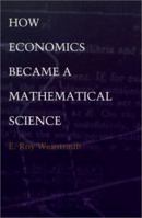 How Economics Became a Mathematical Science 0822328712 Book Cover