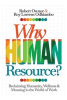 Why Human Resource?: Reclaiming Humanity, Wellness & Meaning in the World of Work 9914278663 Book Cover
