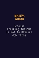 Business Woman Because Freaking Awesome is not An Official Job Title: 6X9 Career Pride Notebook Unlined 120 pages Writing Journal 1691043702 Book Cover