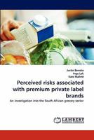 Perceived risks associated with premium private label brands: An investigation into the South African grocery sector 384336379X Book Cover