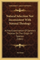 Natural Selection Not Inconsistent with Natural Theology: A Free Examination of Darwin's Treatise on the Origin of Species, and of Its American Reviewers 1120010438 Book Cover