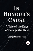 In Honour's Cause A Tale Of The Days Of George The First 9359957674 Book Cover