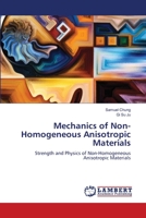 Mechanics of Non-Homogeneous Anisotropic Materials: Strength and Physics of Non-Homogeneous Anisotropic Materials 620281621X Book Cover