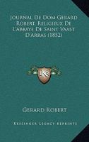 Journal De Dom Gerard Robert, Religieux De L'Abbaye De Saint Vaast D'Arras (1852) 1167574826 Book Cover