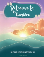 Retrouve ta lumière: 30 étincelles pour un retour à soi (French Edition) 232261808X Book Cover