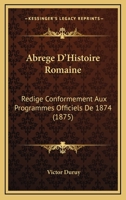 Abrege D'Histoire Romaine: Redige Conformement Aux Programmes Officiels De 1874 (1875) 1168140447 Book Cover