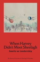 When Harvey Didn't Meet Sheelagh: Emails on Leadership 0995469679 Book Cover