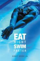 Eat Right, Swim Faster: Nutrition for Maximum Performance 1460292065 Book Cover