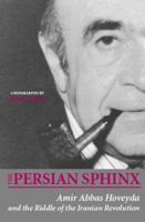 The persian Sphinx: Amir Abbas Hovayda and The riddle of The Iranian Revoution 0934211655 Book Cover