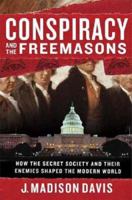 Conspiracy And the Freemasons: How the Secret Society And Their Enemies Shaped the Modern World 0312358121 Book Cover