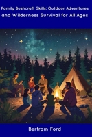 Family Bushcraft Skills: Outdoor Adventures and Wilderness Survival for All Ages B0CDNJ4X6Z Book Cover